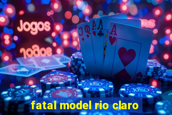 fatal model rio claro